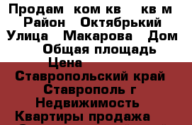 Продам 1ком кв 50 кв м  › Район ­ Октябрький › Улица ­ Макарова › Дом ­ 26 › Общая площадь ­ 50 › Цена ­ 1 800 000 - Ставропольский край, Ставрополь г. Недвижимость » Квартиры продажа   . Ставропольский край,Ставрополь г.